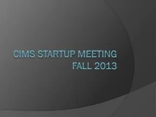 CIMS Startup Meeting Fall 2013