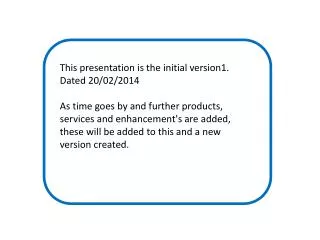 This presentation is the initial version1. Dated 20/02/2014