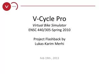 V-Cycle Pro Virtual Bike Simulator ENSC 440/305-Spring 2010 Project Flashback by Lukas- Karim Merhi