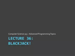 Lecture 36: BlackJack!