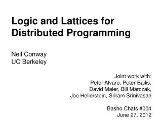 Logic and Lattices for Distributed Programming Neil Conway UC Berkeley