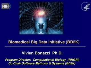 Vivien Bonazzi Ph.D. Program Director: Computational Biology (NHGRI) Co Chair Software Methods &amp; Systems (BD2K )