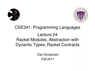 CSE341: Programming Languages Lecture 24 Racket Modules, Abstraction with Dynamic Types; Racket Contracts