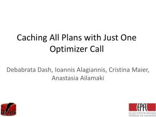Caching All Plans with Just One Optimizer Call