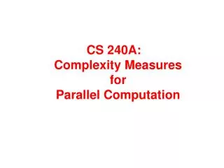 CS 240A: Complexity Measures for Parallel Computation