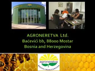 AGRONERETVA Ltd . Ba?evi?i bb , 88000 Mostar Bosnia and Herzegovina