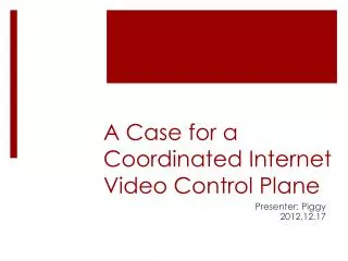 A Case for a Coordinated Internet Video Control Plane