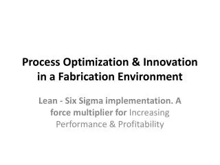 Process Optimization &amp; Innovation in a Fabrication Environment