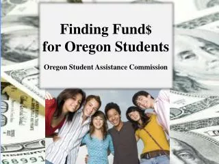 Finding Fund $ for Oregon Students Oregon Student Assistance Commission