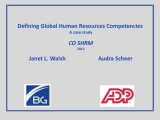 Defining Global Human Resources Competencies A case study CO SHRM 2013 Janet L. Walsh Audra Sche