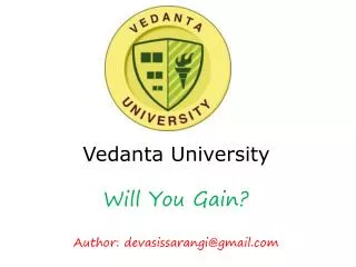 Vedanta University Will You Gain ? Author: devasissarangi@gmail.com