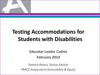 Testing Accommodations for Students with Disabilities Educator Leader Cadres February 2013 Tamara Reavis, Senior Adviser