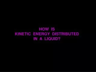 HOW IS KINETIC ENERGY DISTRIBUTED IN A LIQUID?