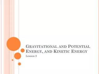 Gravitational and Potential Energy, and Kinetic Energy