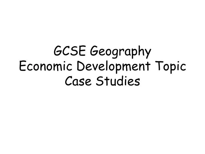 gcse geography economic development topic case studies