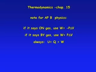 Thermodynamics -chap. 15 note for AP B physics: if it says ON gas, use W= -P D V if it says BY gas, use W= P D V always