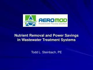 Nutrient Removal and Power Savings in Wastewater Treatment Systems Todd L. Steinbach, PE