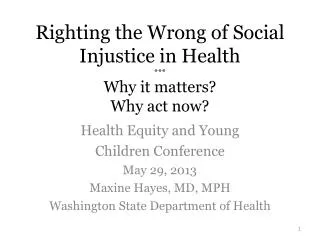Righting the Wrong of Social Injustice in Health *** Why it matters? Why act now?