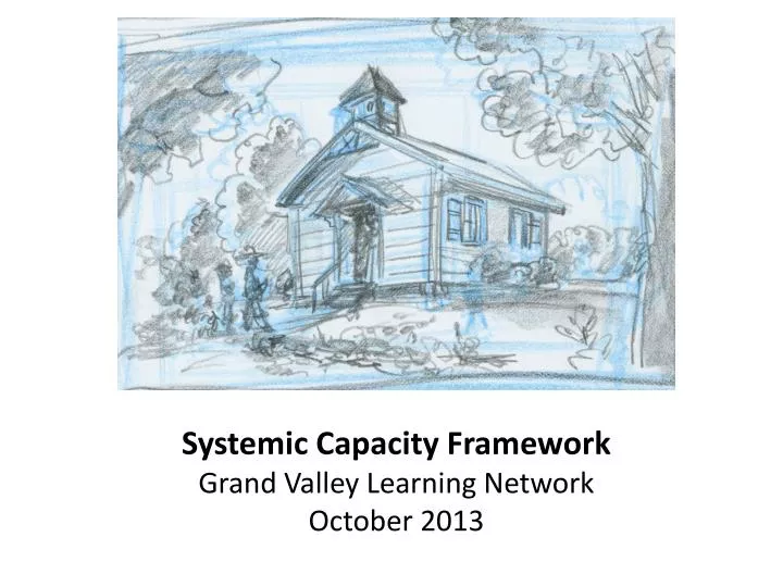 systemic capacity framework grand valley learning network october 2013