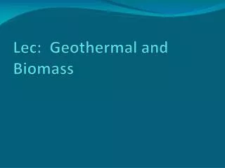 Lec : Geothermal and Biomass