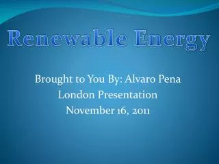 Brought to You By: Alvaro Pena London Presentation November 16, 2011
