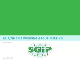 Sgip / gb cme WORKING GROUP Meeting