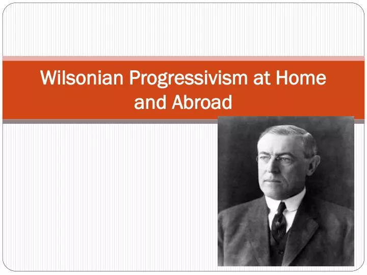 wilsonian progressivism at home and abroad