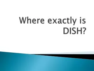 Where exactly is DISH?