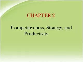 CHAPTER 2 Competitiveness, Strategy, and Productivity