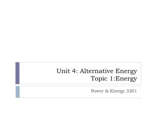 Unit 4: Alternative Energy Topic 1:Energy