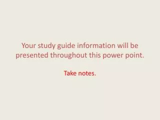 Your study guide information will be presented throughout this power point.