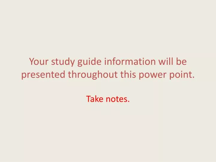 your study guide information will be presented throughout this power point