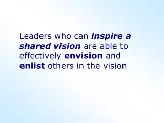 Leaders who can inspire a shared vision are able to effectively envision and enlist others in the vision