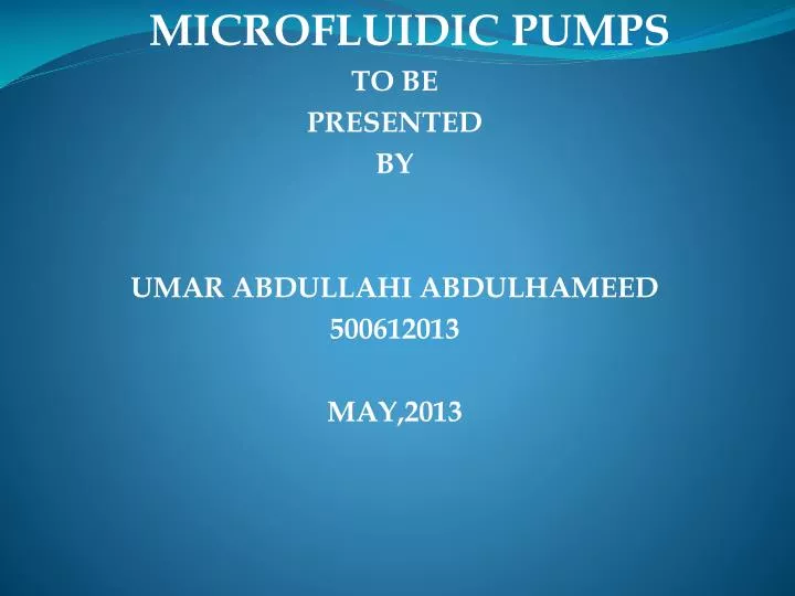 microfluidic pumps to be presented by umar abdullahi abdulhameed 500612013 may 2013