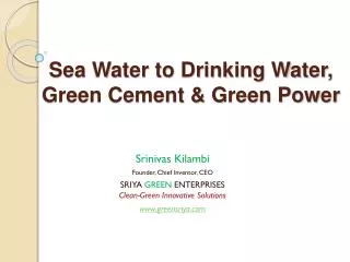 Sea Water to Drinking Water, Green Cement &amp; Green Power