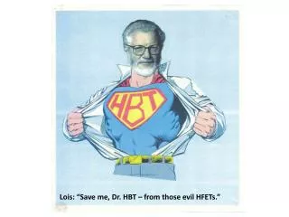 Lois: “Save me, Dr. HBT – from those evil HFETs.”