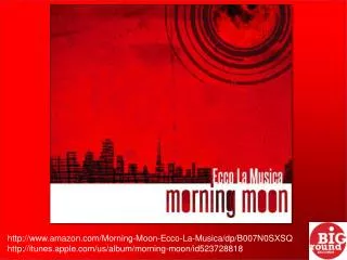 http://www.amazon.com/Morning-Moon-Ecco-La-Musica/dp/ B007N0SXSQ http:// itunes.apple.com /us/album/morning-moon/id52372