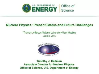Timothy J. Hallman Associate Director for Nuclear Physics Office of Science, U.S. Department of Energy