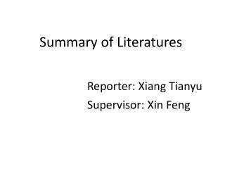 Summary of Literatures Reporter : Xiang Tianyu Supervisor : Xin Feng