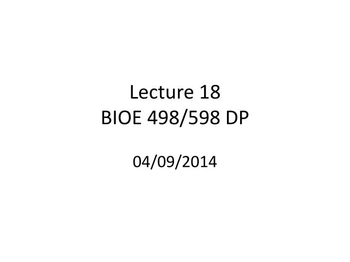 lecture 18 bioe 498 598 dp 04 09 2014