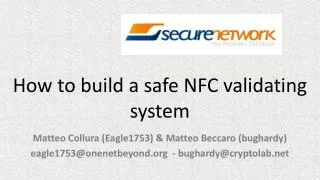 How to build a safe NFC validating system Matteo Collura (Eagle1753) &amp; Matteo Beccaro ( bughardy ) eagle1753@onene