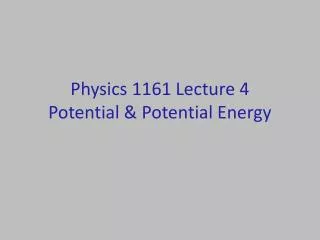 Physics 1161 Lecture 4 Potential &amp; Potential Energy