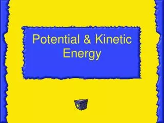Potential &amp; Kinetic Energy