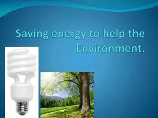 Saving energy to help the Environment.