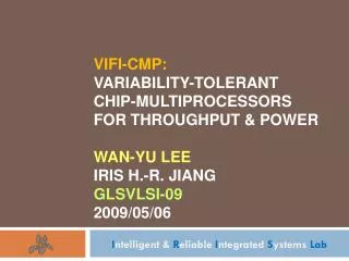 VIFI-CMP: Variability-Tolerant Chip-Multiprocessors for Throughput &amp; Power Wan-Yu Lee Iris H.-R. Jiang GLSVLSI-09 20