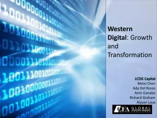 Western Digital : Growth and Transformation LCDG Capital Meixi Chen Ada Del Rosso Amir Ganaba Richard Graham Alyson