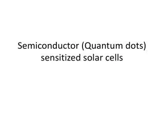 Semiconductor (Quantum dots) sensitized solar cells