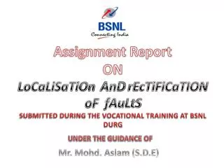 Assignment Report ON LoCaLiSaTiOn AnD rEcTiFiCaTION oF fAuLtS SUBMITTED DURING THE VOCATIONAL TRAINING AT BSNL DURG