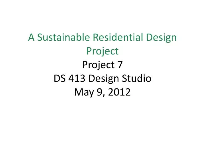 a sustainable residential design project project 7 ds 413 design studio may 9 2012