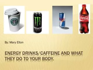 Energy Drinks/Caffeine and what they do to your body.